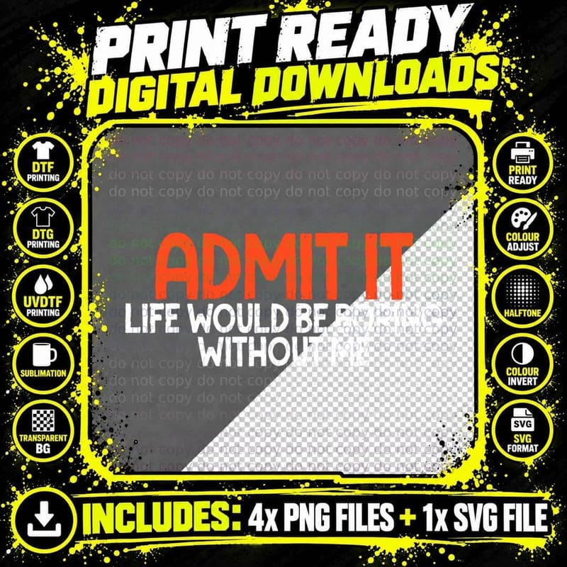 Admit It Life Would Be Boring Without Me Humor Funny Png SVG Digital Bundle