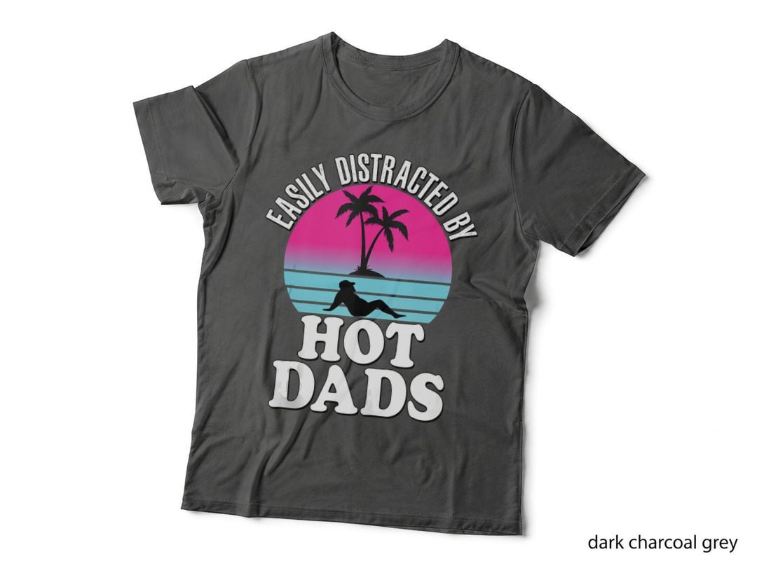 Easily Distracted by Hot Dads Funny Fathers I Love Hot Dads T-Shirt