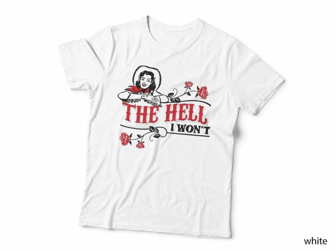 Funny Cowgirl Quote, the Hell I Won't, Apparel for Life T-Shirt