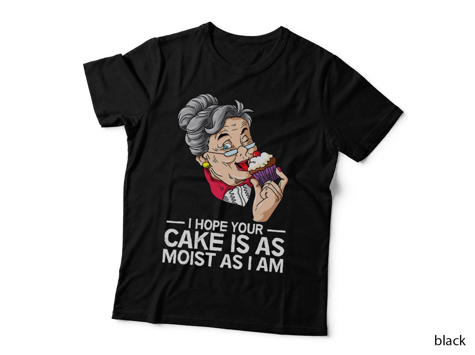 Funny I Hope Your Cake Is as Moist as I Am, Humor, Sarcastic T-Shirt