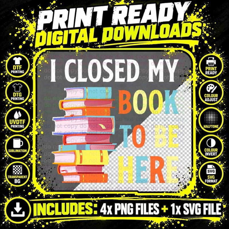 I Closed My Book to Be Here Reading Funny Book Lover Png SVG Digital Bundle