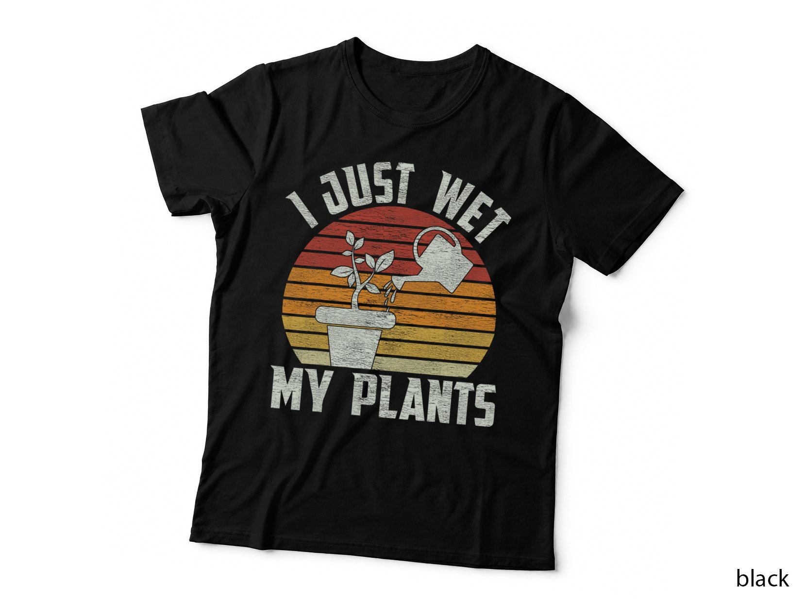 I Just Wet My Plants Gardening & Plant Lover Funny Gardener T-Shirt