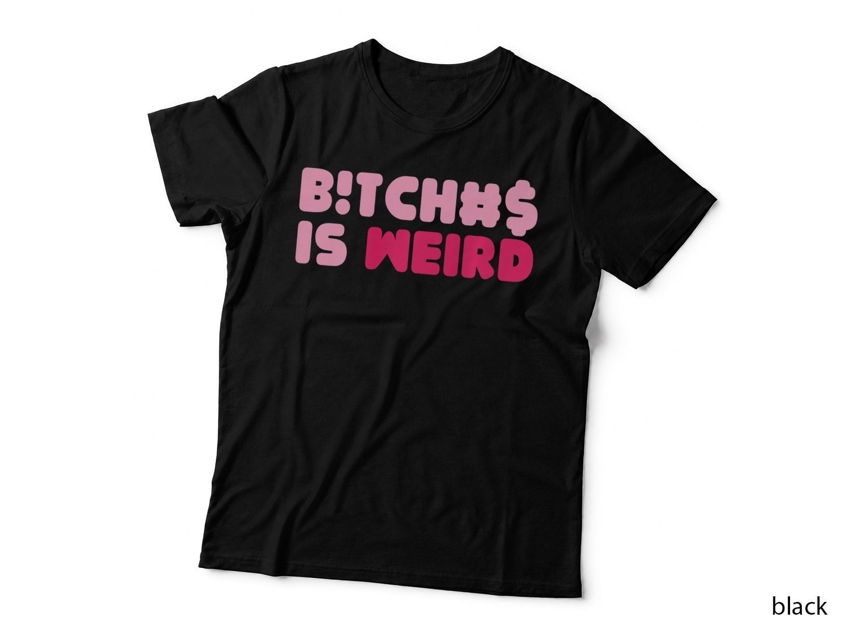 Bitches Is Weird Funny Women, Funny T-Shirt