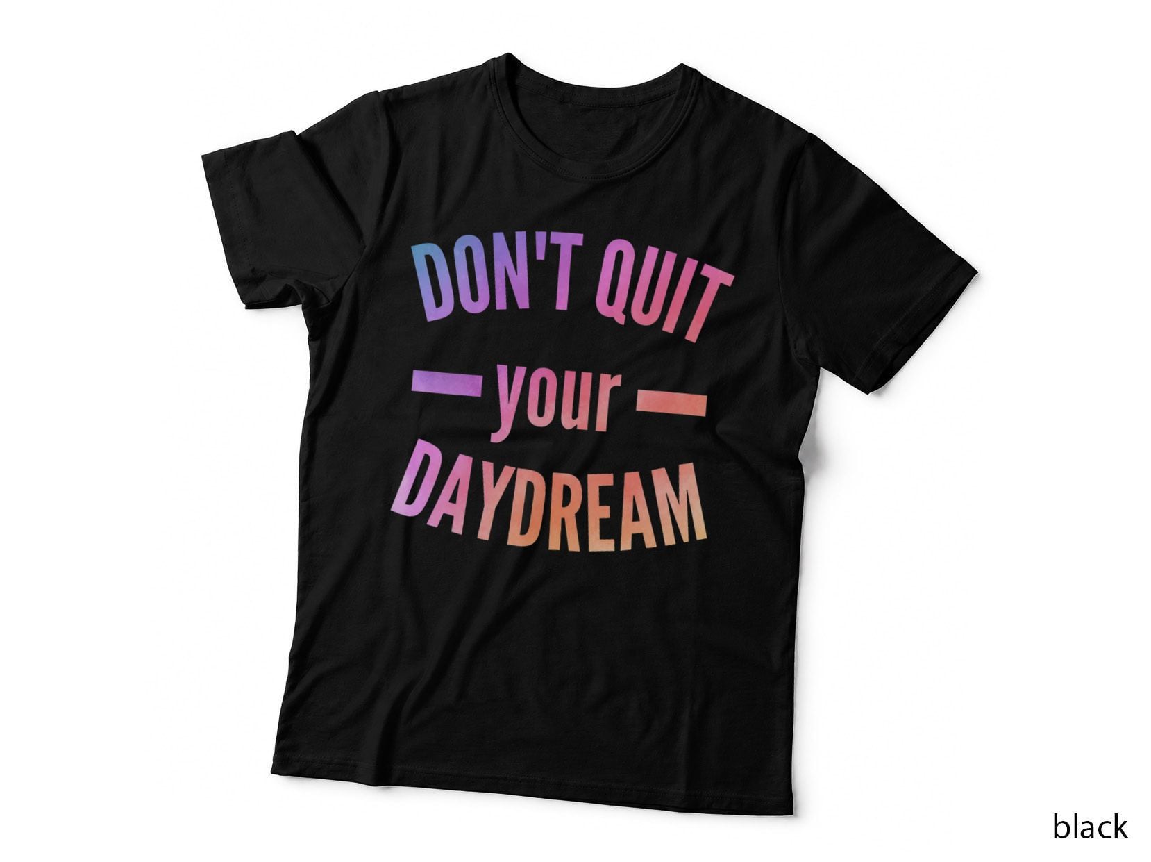 Don't Quit Your Daydream Sarcastic Rude T-Shirt, Humor Tee