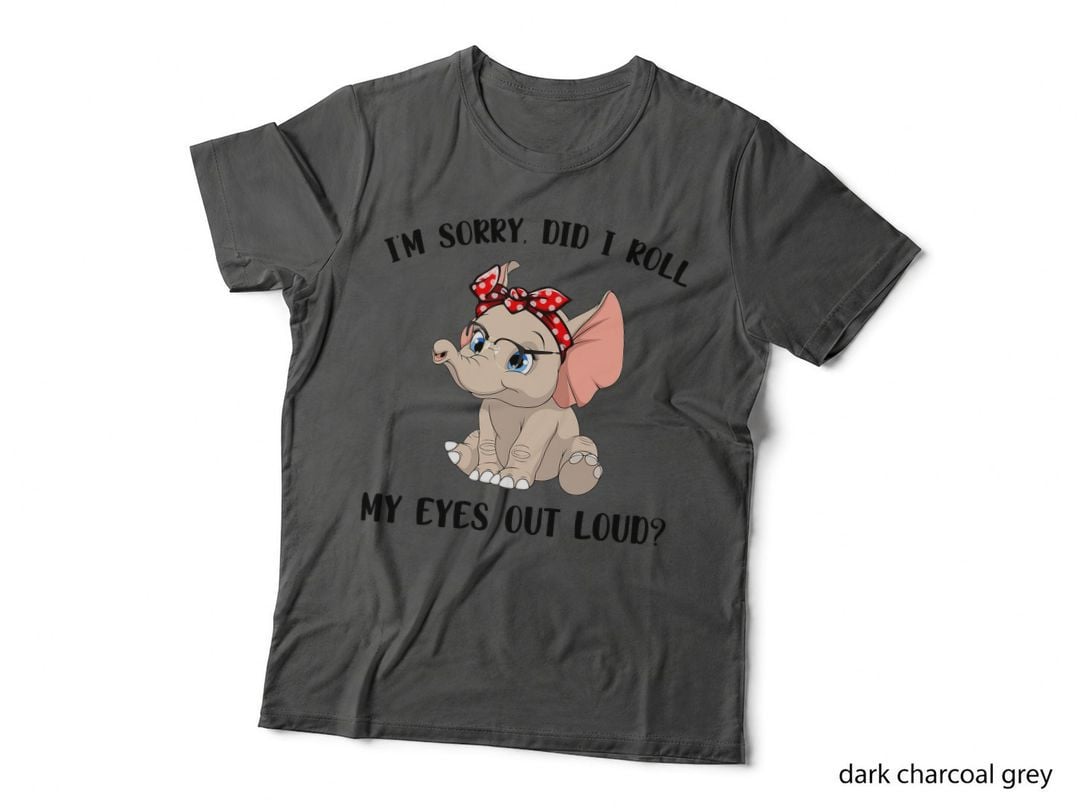 Funny I'm Sorry Did I Roll My Eyes Out Loud Elephant Lovers T-Shirt