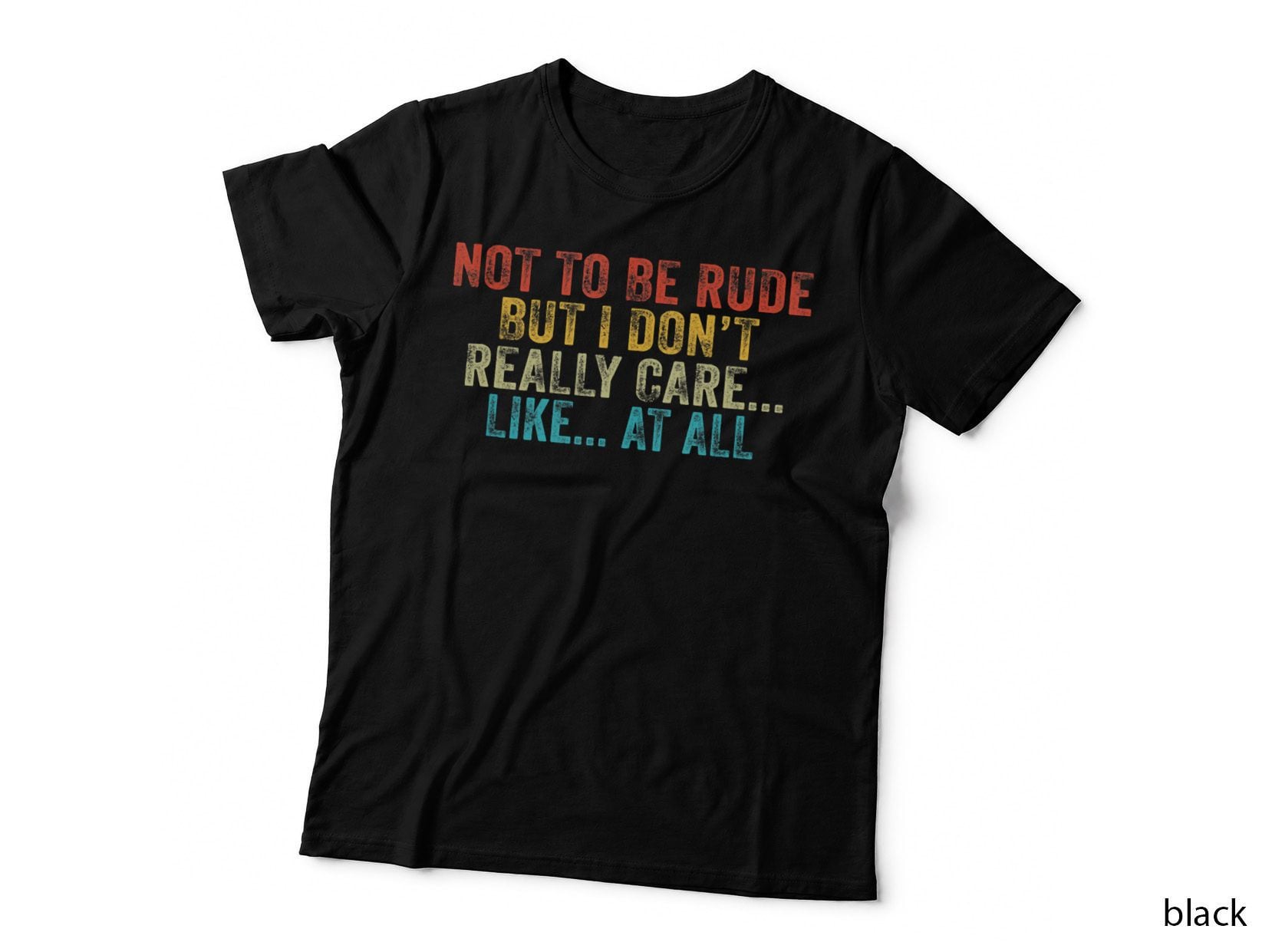 Funny Not to Be Rude but I Don't Really Care Like at All T-Shirt