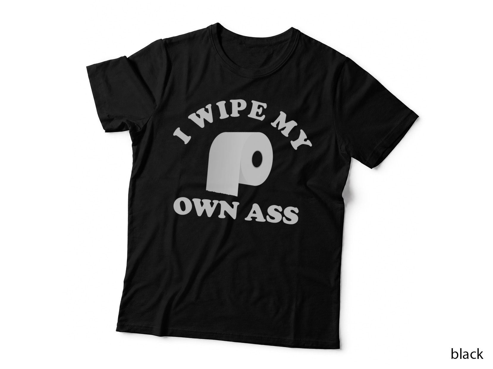 Funny Toilet Paper - I Wipe My Own Ass T-Shirt