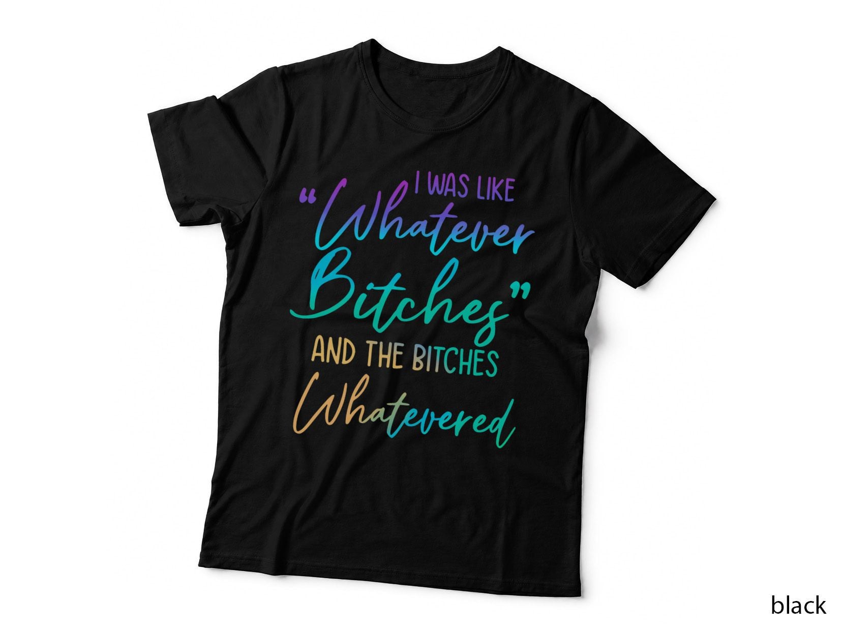 I Was Like Whatever Bitches Whatevered Funny Sarcastic Rude T-Shirt