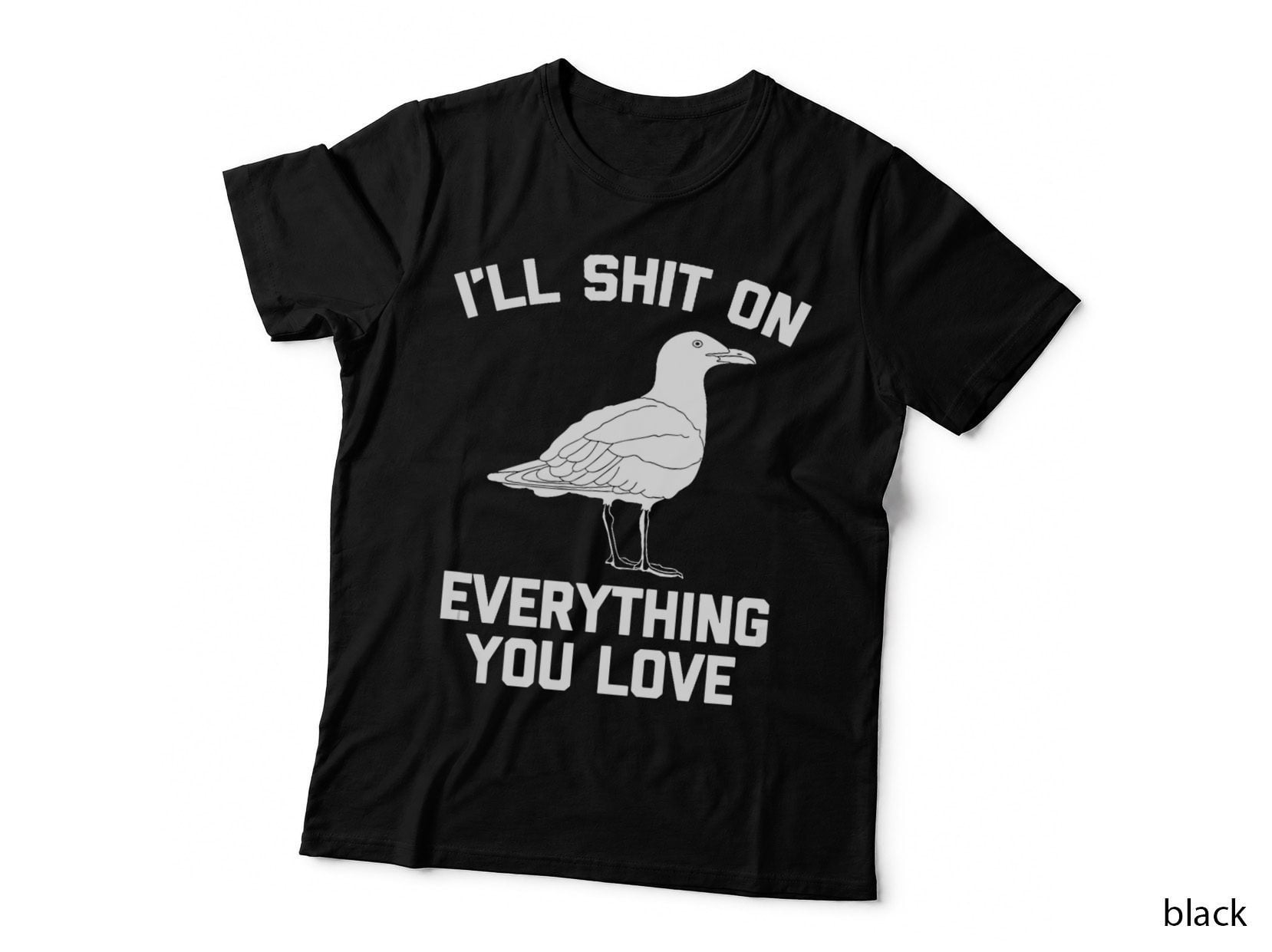 I'll Shit on Everything You Love Tshirt Funny Saying Seagull T-Shirt