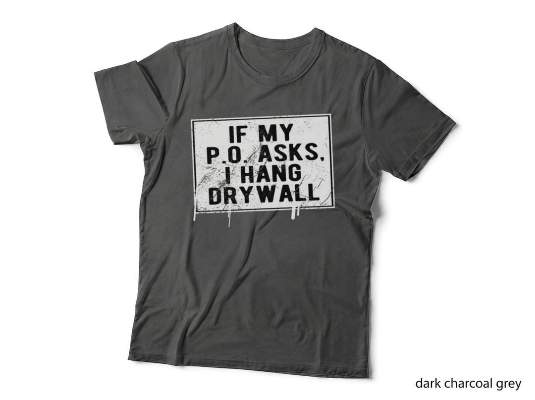 If My P O Asks I Hang Drywall Funny Hilarious T-Shirt