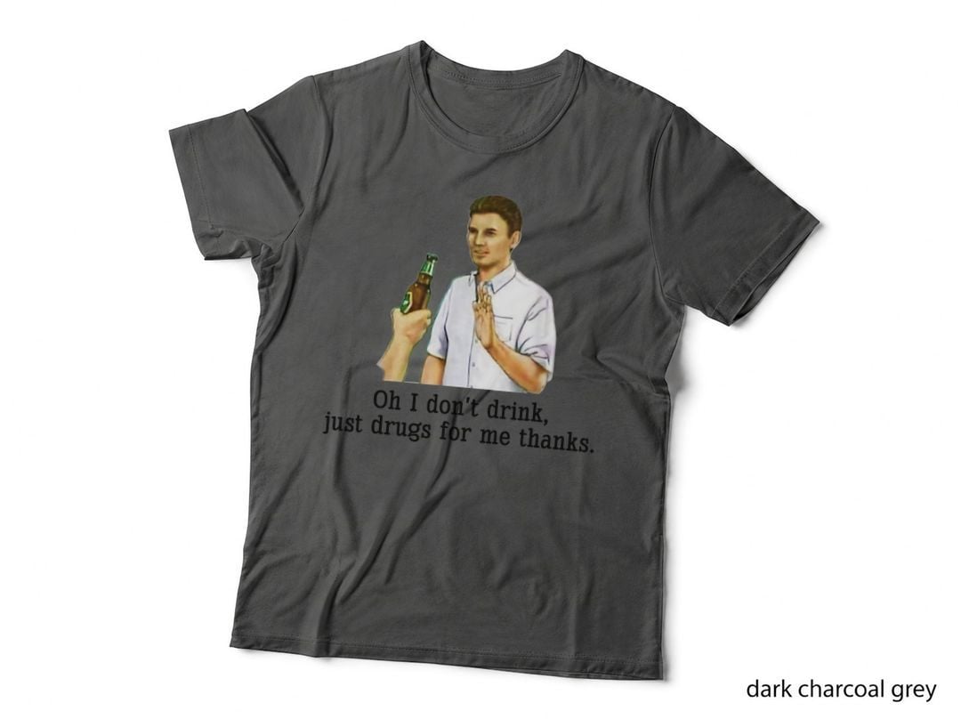 Oh I Don't Drink Just Drugs for Me Thanks Funny Drinking T-Shirt