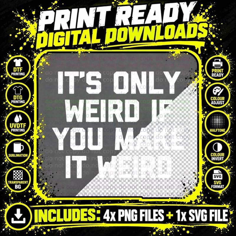 It's Only Weird If You Make It Weird -Funny Saying Png SVG Digital Bundle