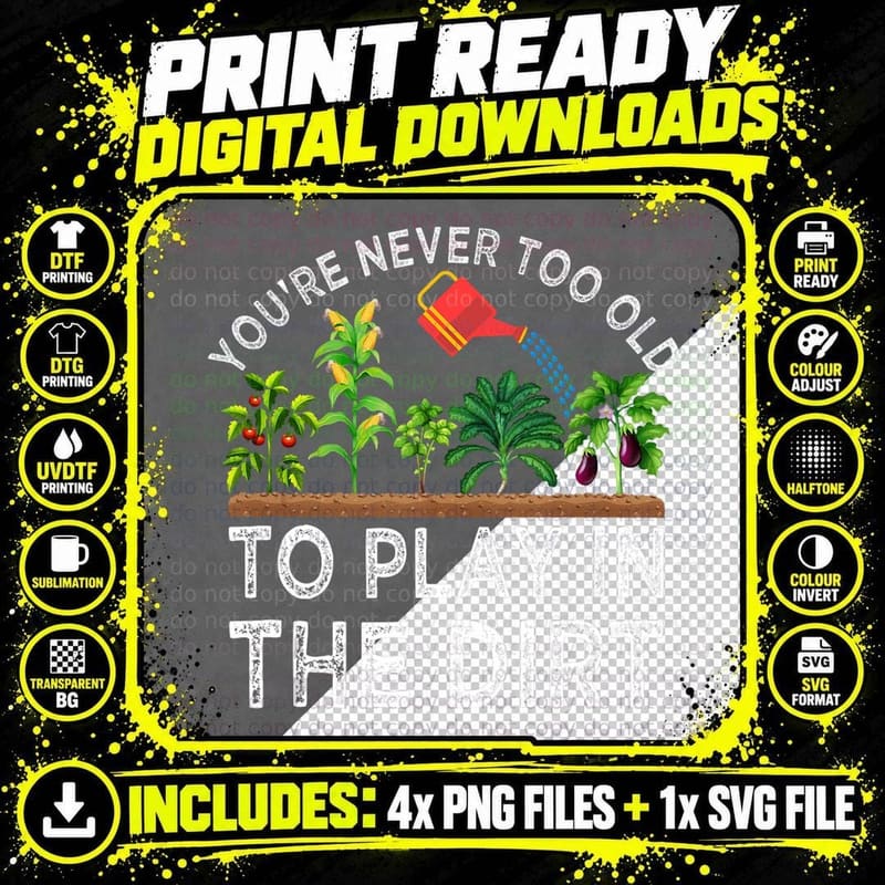 You're Never Too Old to Play in the Dirt Funny Gardening Png SVG Digital Bundle