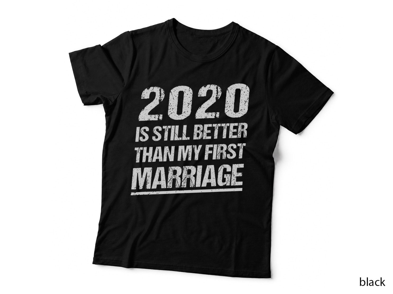 2020 Is Still Better Than My First Marriage Funny Meme Gift T-Shirt