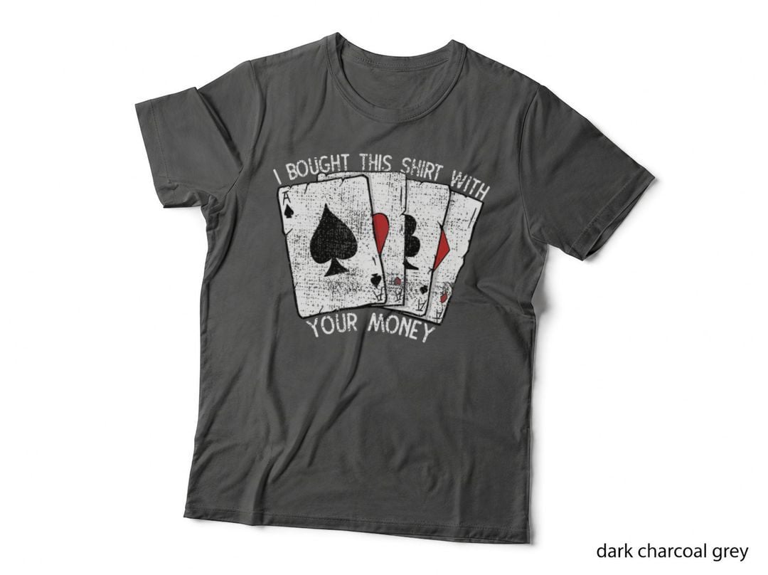 Bought with Your Money Poker Player Gambling Funny Poker T-Shirt