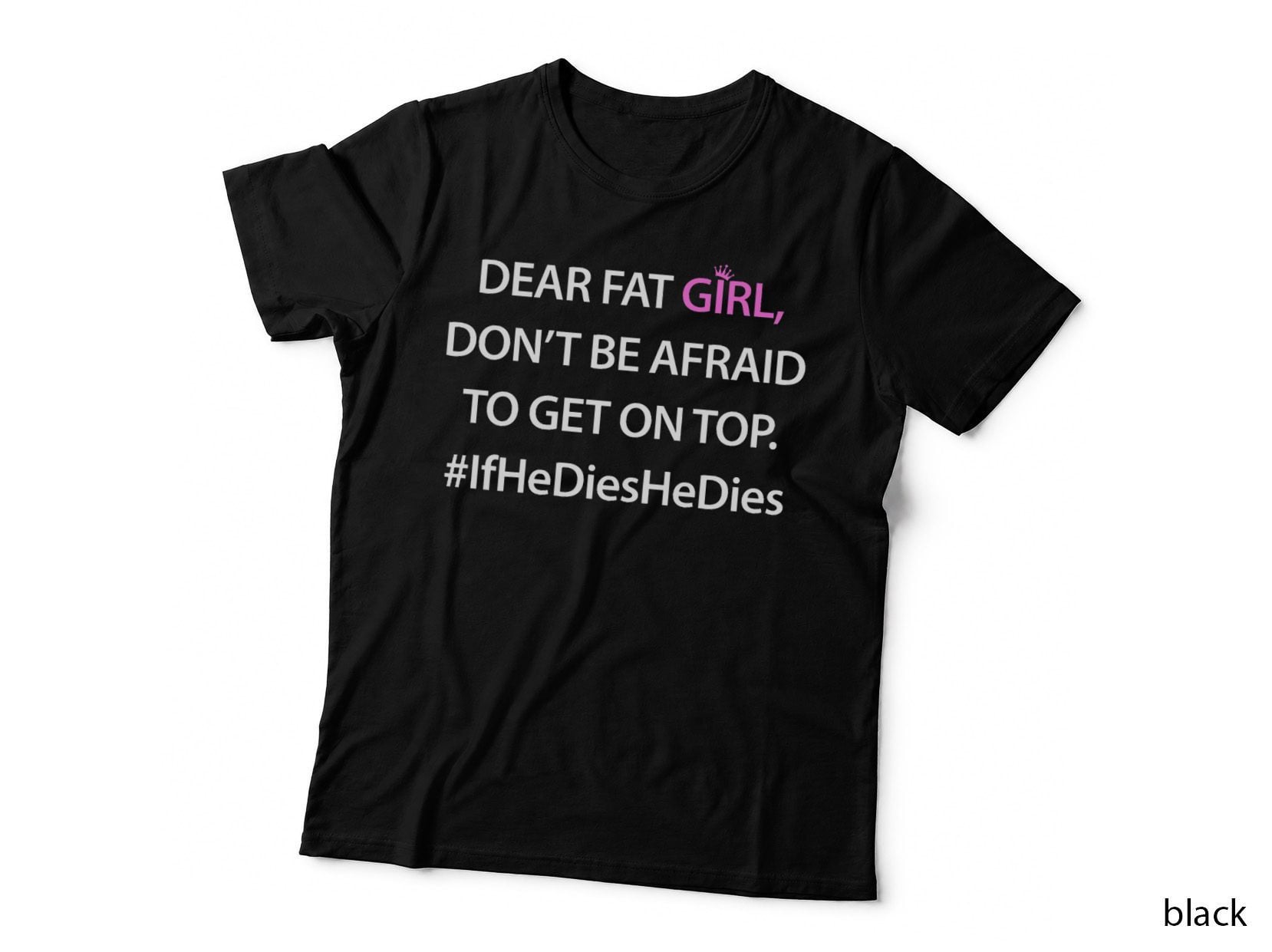Dear Fat Girl Don't Be Afraid to Get on Top Funny Shirt T-Shirt