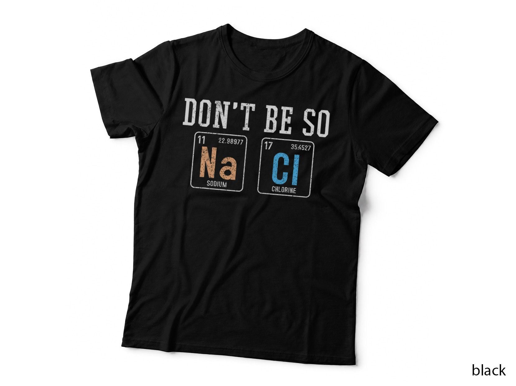 Don't Be So Na Cl - Funny Salty Chemist Chemistry Nerd Gift T-Shirt
