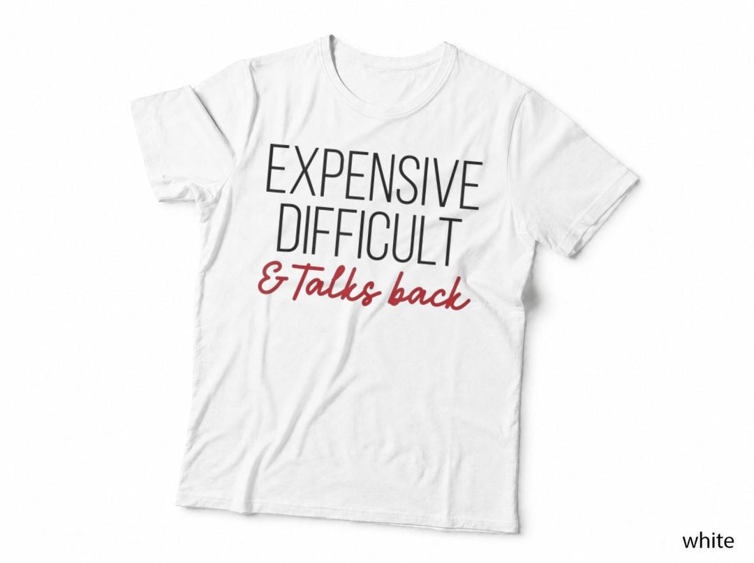 Expensive Difficult and Talks Back Funny Women Apparel, Funny Meme T-Shirt
