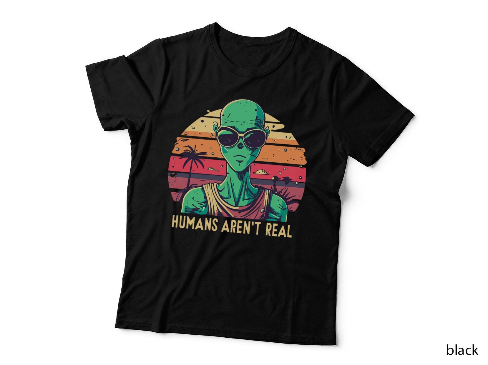Humans Aren't Real - Funny Alien UFO T-Shirt
