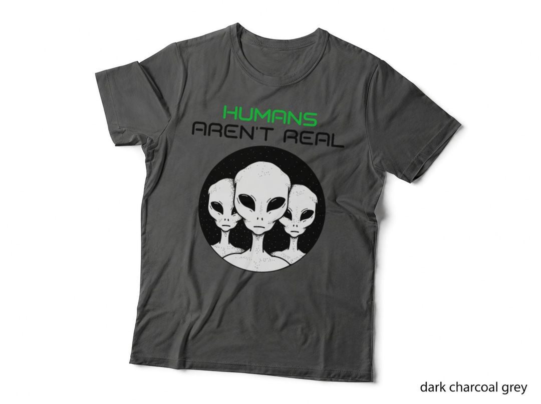 Humans Aren't Real Shirt - UFO Outer Space Funny Alien T-Shirt