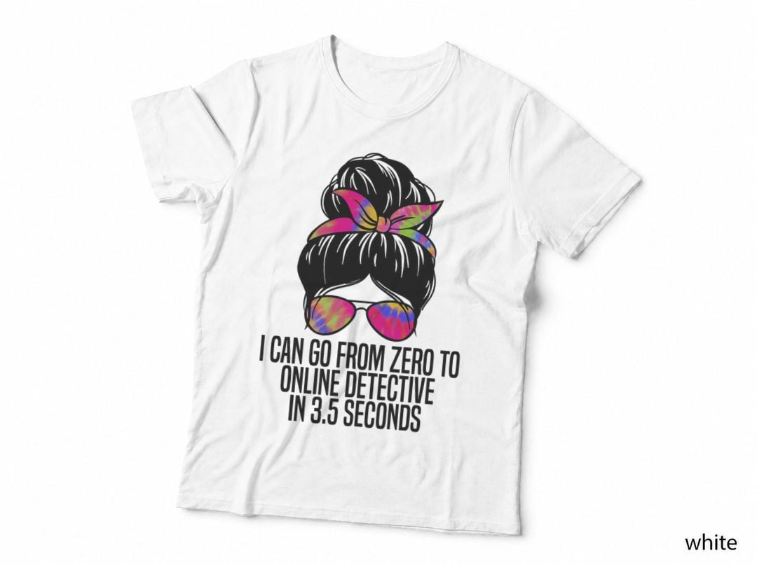 I Can Go from Zero to Online Detective in 3.5 Seconds Funny T-Shirt