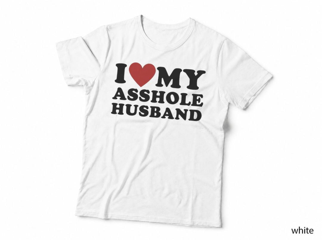 I LOVE MY Asshole Husband FUNNY Sarcastic TEE FOR WIFE T-Shirt