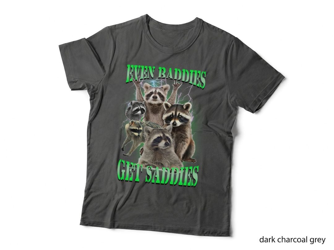 Even Baddies Get Saddies Funny Racoon Meme Quote T-Shirt