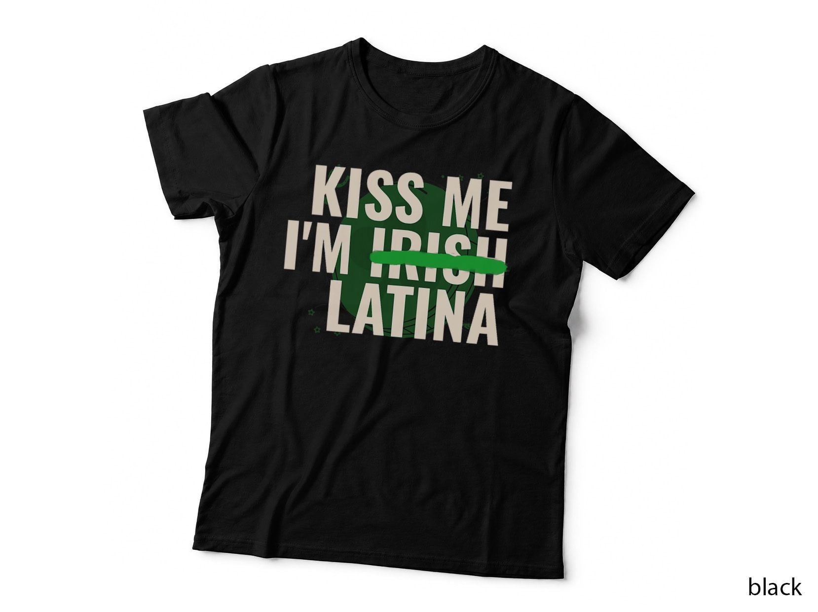 Kiss Me I'm Irish Latina - Funny Hispanic St Patricks Day T-Shirt