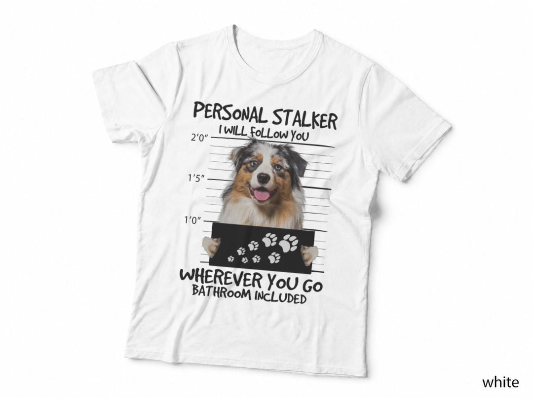 Personal Stalker Australian Shepherd T-Shirt, Funny Sarcasm