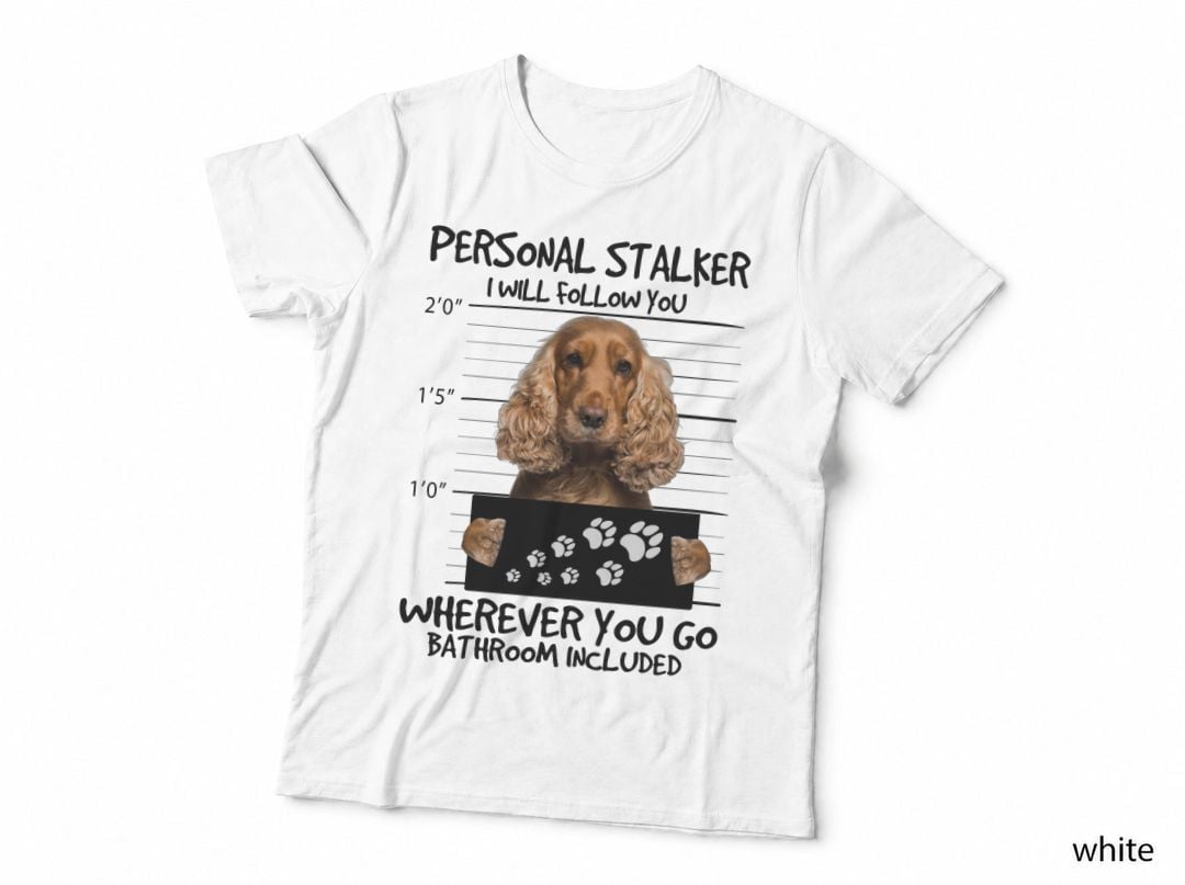 Personal Stalker Cocker Spaniel T-Shirt, Funny Sarcasm, Pet Lover Apparel