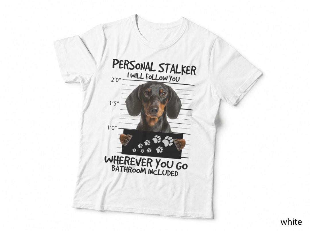 Personal Stalker Dachshund T-Shirt, Funny Sarcasm, Pet Lover Apparel