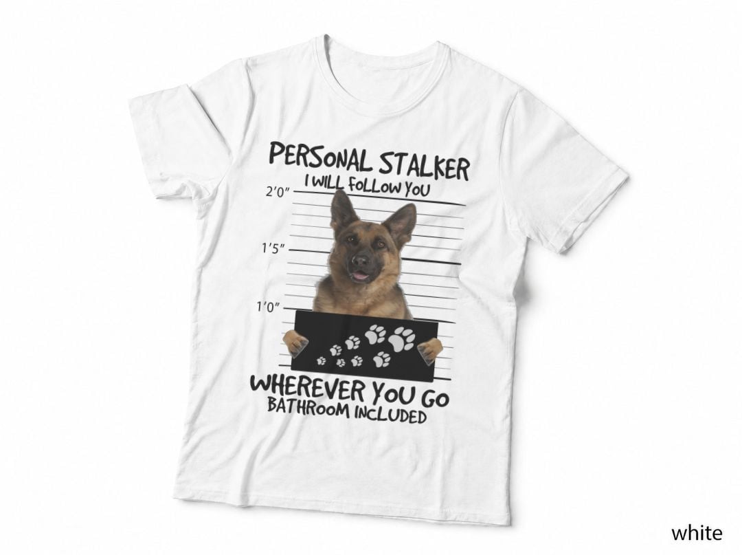 Personal Stalker German Shepherd T-Shirt, Funny Sarcasm, Pet Lover Apparel