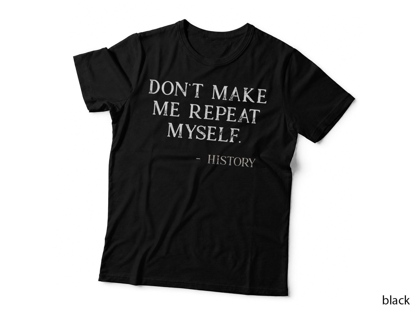 Don't Make Me Repeat Myself Funny History Buff T-Shirt