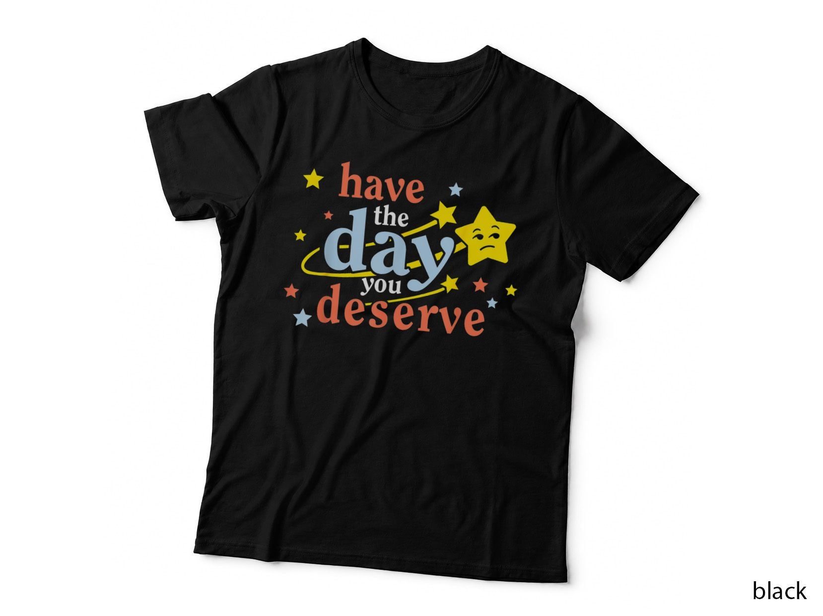 Funny Have the Day You Deserve T-Shirt, Motivational Typography