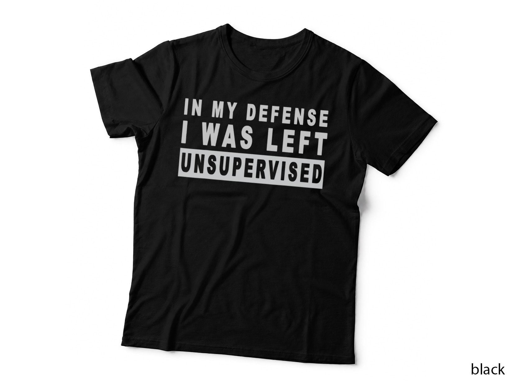 Funny in My Defense I Was Left Unsupervised T-Shirt, Sarcasm Humor