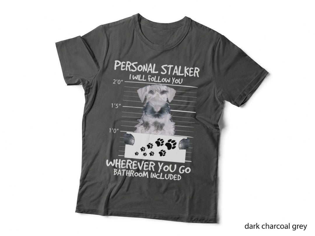 Personal Stalker Schnauzer T-Shirt, Funny Sarcasm, Pet Lover Apparel