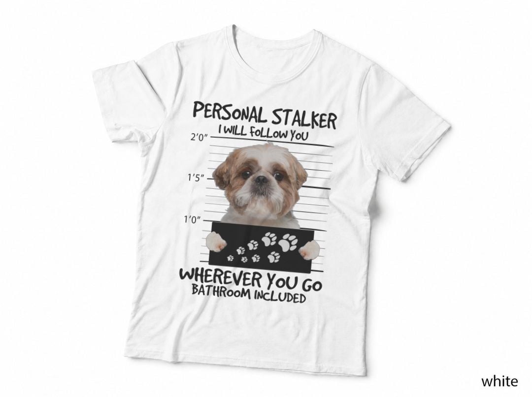 Personal Stalker Shih Tzu T-Shirt, Funny Sarcasm, Pet Lover Apparel