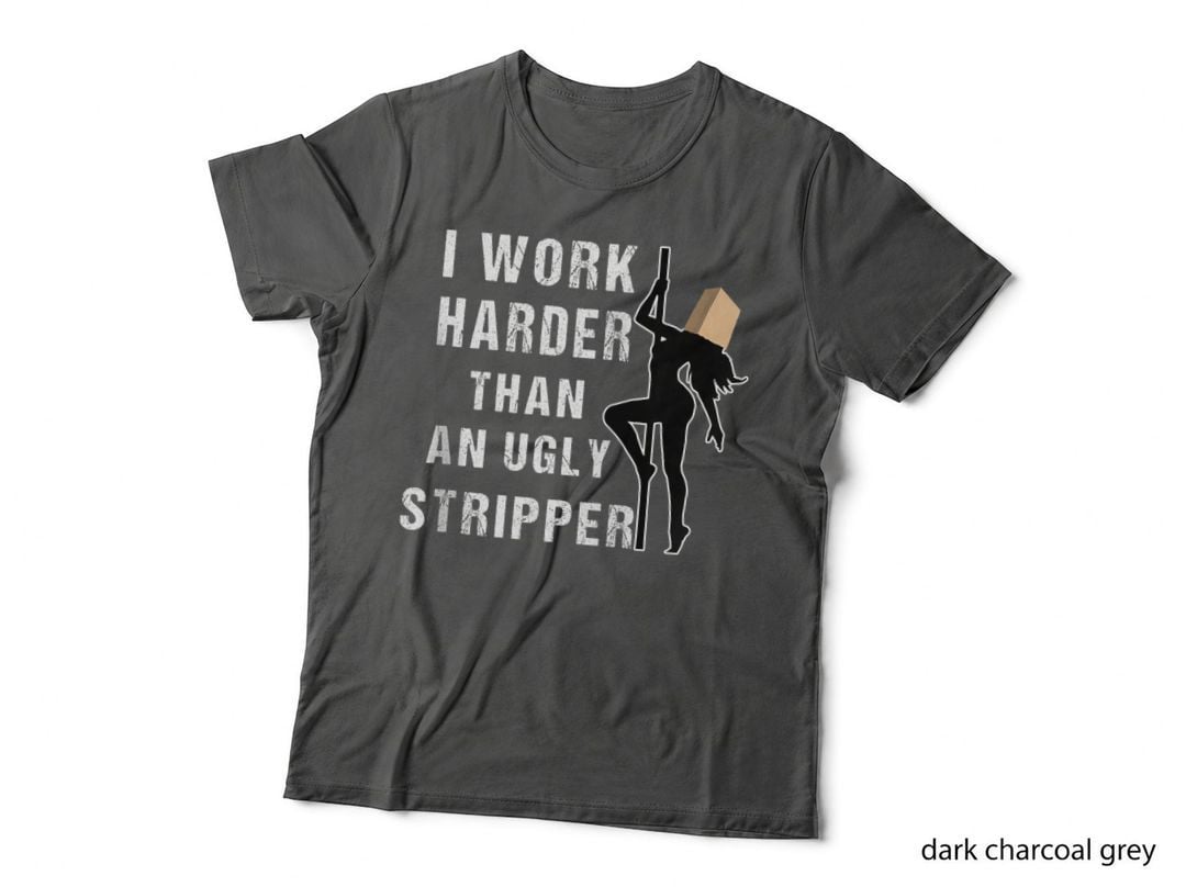 Funny Stripper Work Harder T-Shirt, Adult Humor, Sarcastic Gift