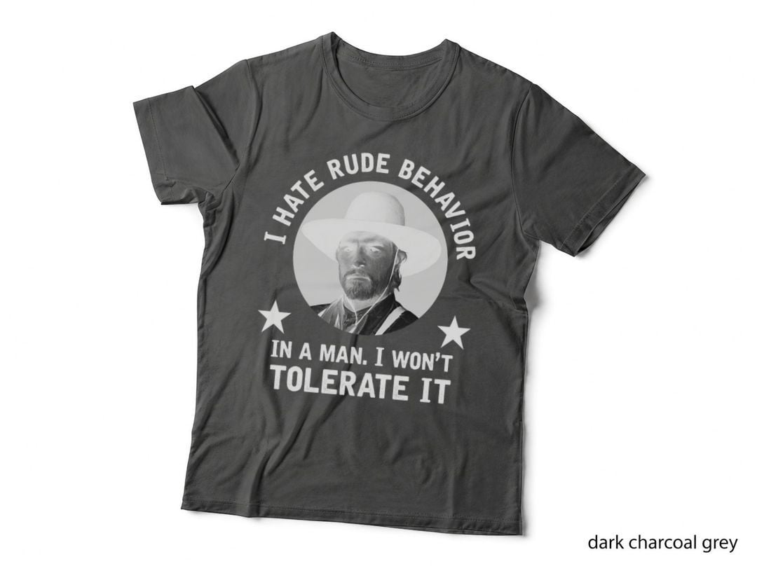 I Hate Rude Behavior in a Man. I Won't Tolerate It. - Woodrow Call T-Shirt