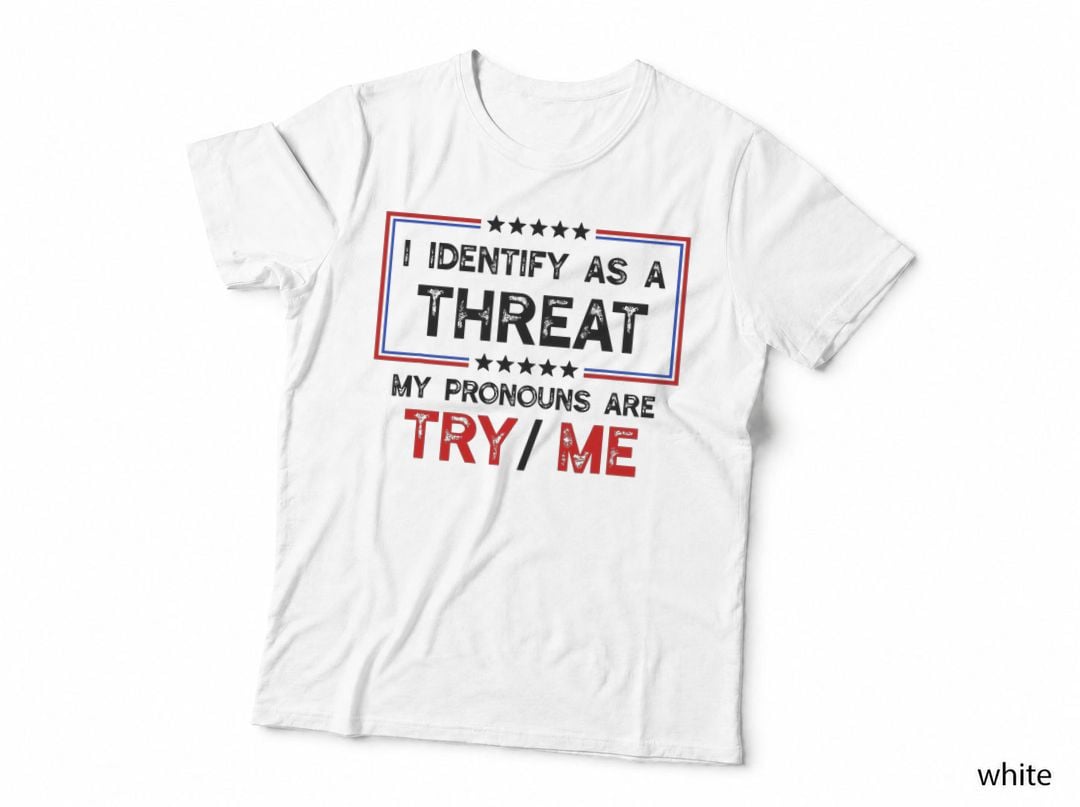 I Identify as a Threat T-Shirt, Funny Sarcastic Meme, Political Humor