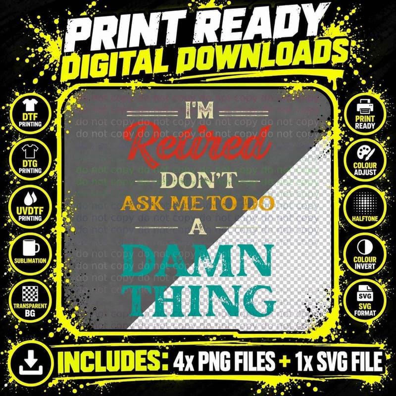 I'm Retired Don't Ask Me to Do a Damn Thing T-Shirt Png SVG Digital Bundle