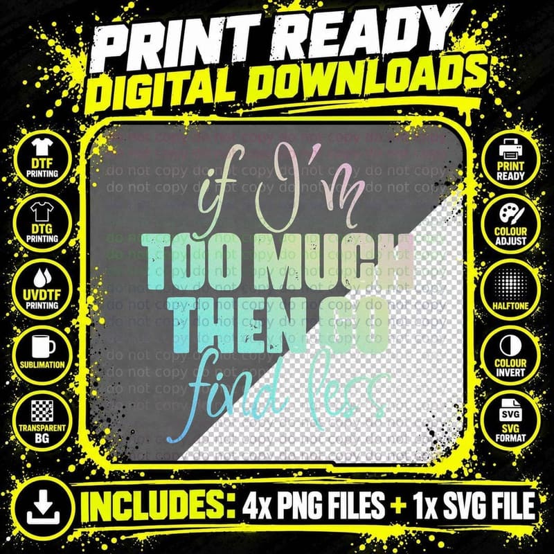 If I'm Too Much Then Go Find Less Funny Self Worth Quote Png SVG Digital Bundle