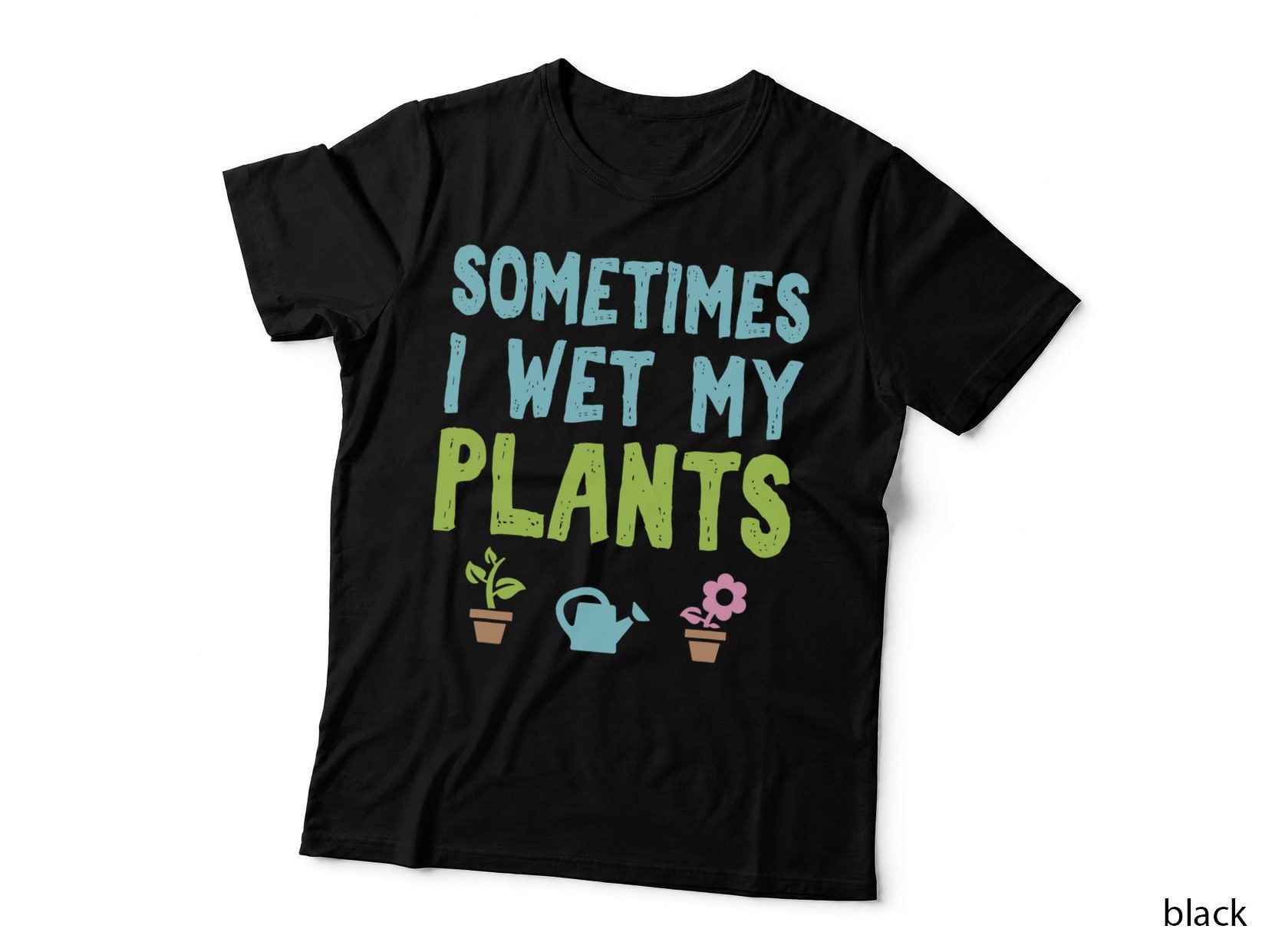 Sometimes I Wet My Plants, Funny Gardening, Plant Lover T-Shirt