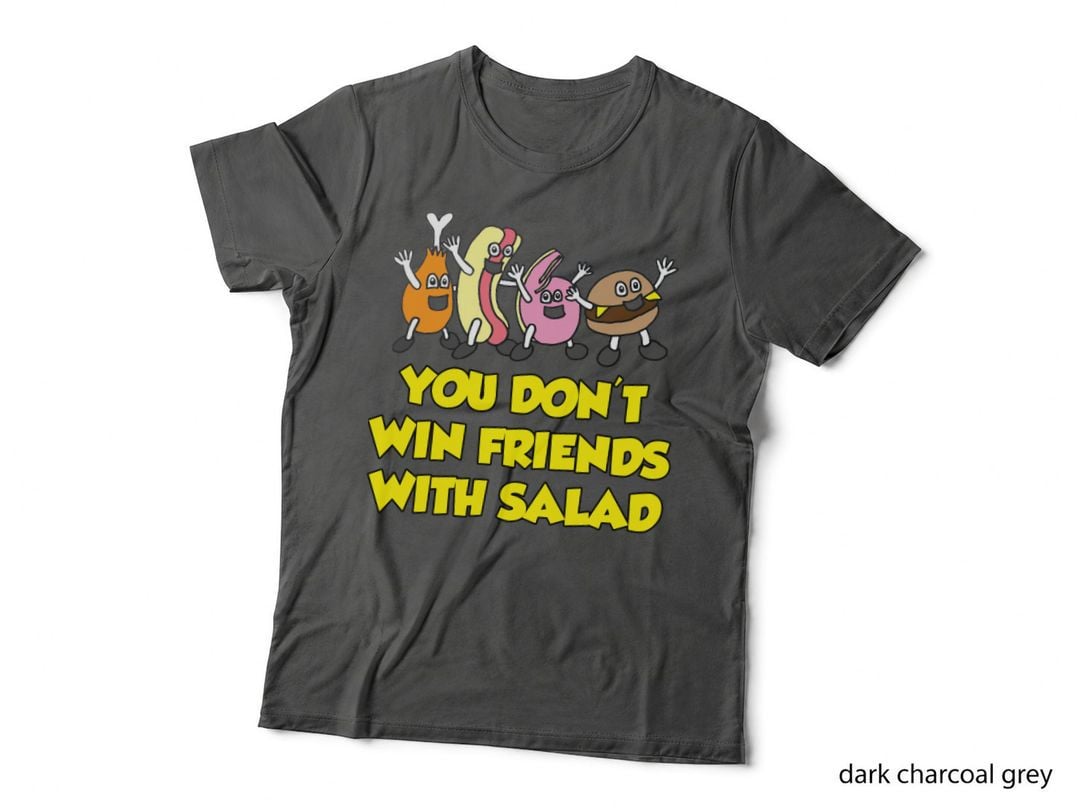 You Don't Win Friends with Salad, Junk Food Party T-Shirt, Funny Cartoon