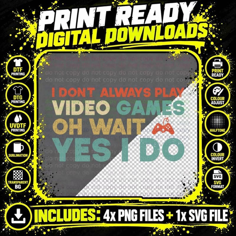 I Don't Always Play Video Games Oh Wait Yes I Do Funny Png SVG Digital Bundle