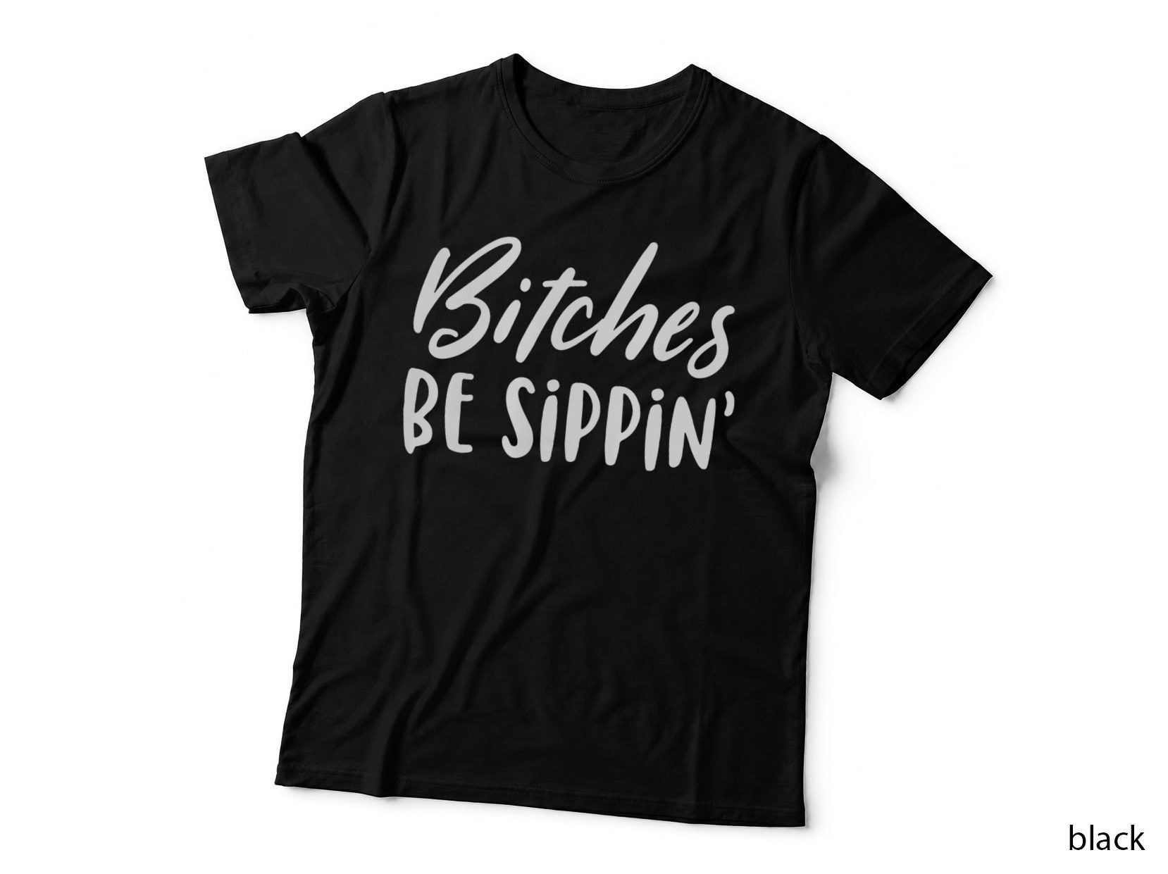 Bitches Be Sippin Sarcastic Snarky Drinking, Funny Saying T-Shirt