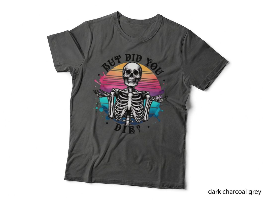 But Did You Die Funny Quote with Colours, Sarcastic Saying Gift T-Shirt