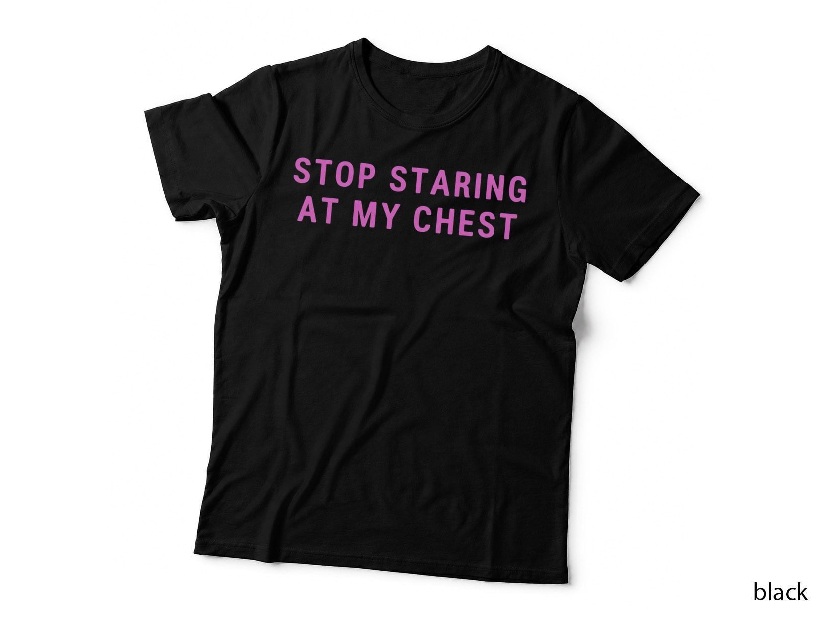 Stop Staring at My Chest Funny Text T-Shirt