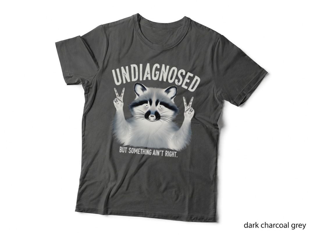 Undiagnosed Raccoon but Something Ain't Right Funny Sarcastic Humorous T-Shirt