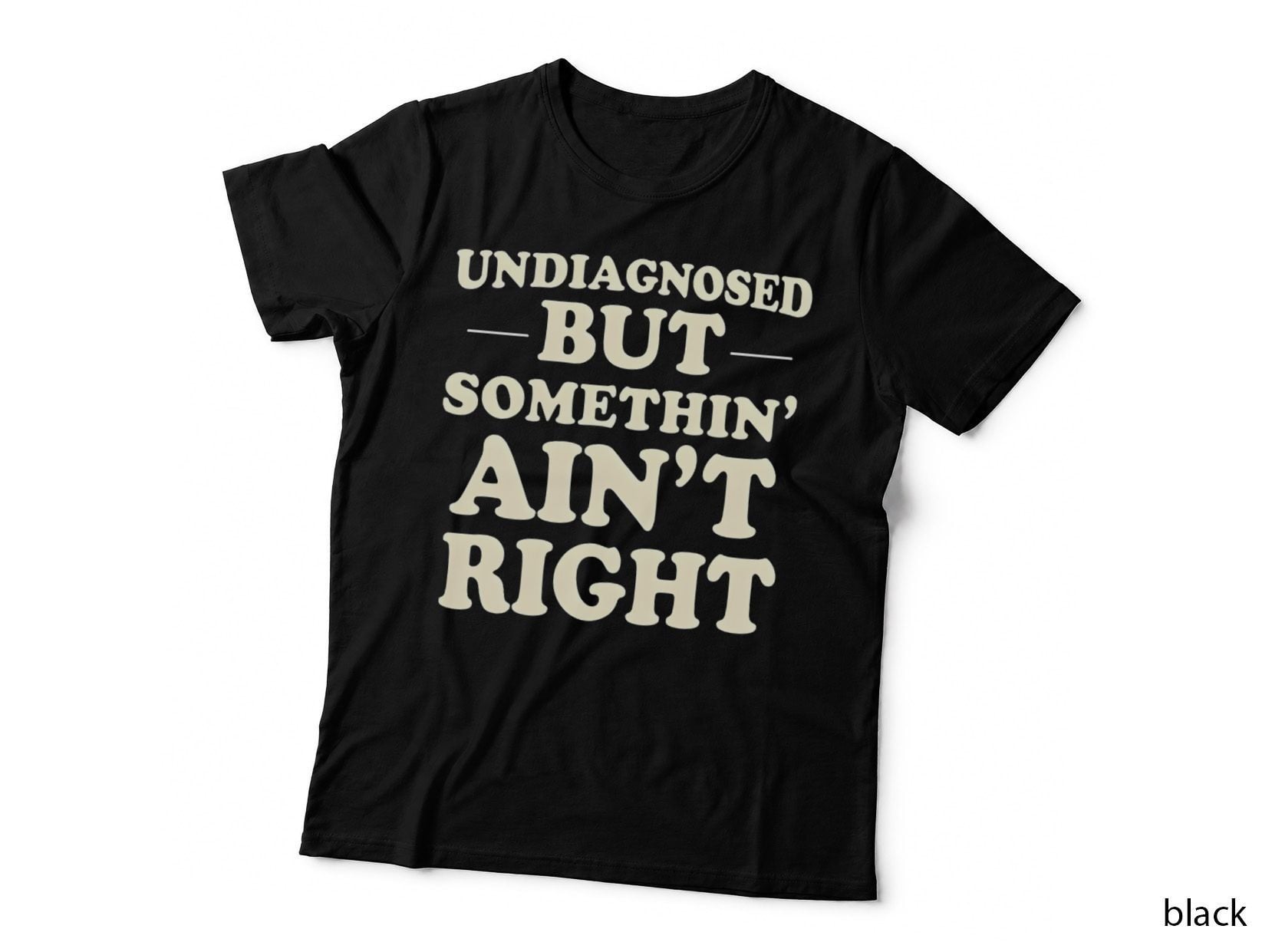 Undiagnosed but Somethin' Ain't Right Funny Sarcasm Gift Idea Retro T-Shirt